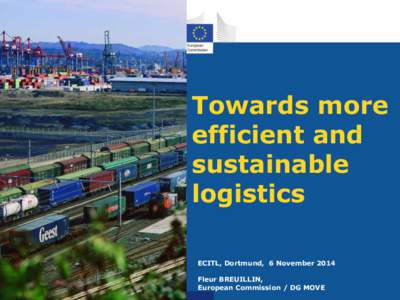 Towards more efficient and sustainable logistics ECITL, Dortmund, 6 November 2014 Fleur BREUILLIN,