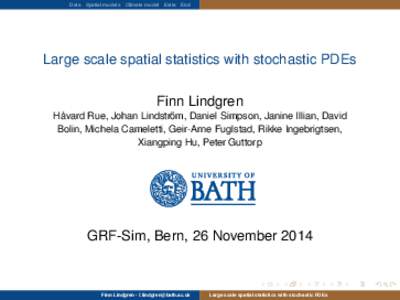 Data Spatial models Climate model Extra End  Large scale spatial statistics with stochastic PDEs Finn Lindgren Håvard Rue, Johan Lindström, Daniel Simpson, Janine Illian, David Bolin, Michela Cameletti, Geir-Arne Fugls