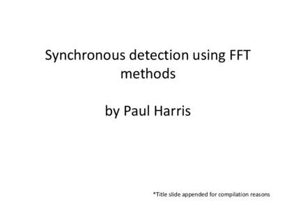 Synchronous detection using FFT methods by Paul Harris *Title slide appended for compilation reasons