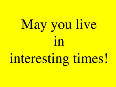 May you live in in interesting times!  Engaging