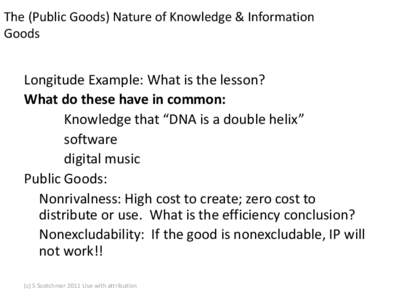 The (Public Goods) Nature of Knowledge & Information Goods Longitude Example: What is the lesson? What do these have in common: Knowledge that “DNA is a double helix”