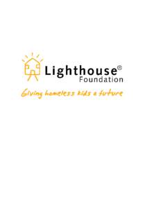About Lighthouse Foundation The Problem: In Australia, around 105,000 people are homeless on any given night. Around half of them are under 24 years of age and many of their problems are complex. The Lighthouse Solution