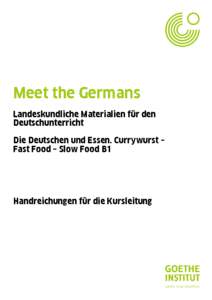 Meet the Germans Landeskundliche Materialien für den Deutschunterricht Die Deutschen und Essen. Currywurst – Fast Food – Slow Food B1