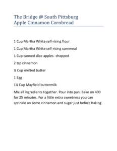 The Bridge @ South Pittsburg Apple Cinnamon Cornbread 1 Cup Martha White self-rising flour 1 Cup Martha White self-rising cornmeal 1 Cup canned slice apples- chopped