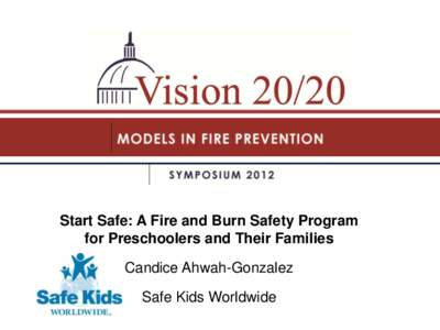 Start Safe: A Fire and Burn Safety Program for Preschoolers and Their Families Candice Ahwah-Gonzalez Safe Kids Worldwide  GOALS AND OBJECTIVES