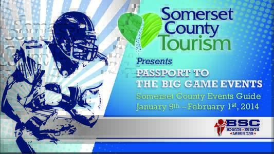 Presents  PASSPORT TO THE BIG GAME EVENTS Somerset County Events Guide January 9th – February 1st, 2014