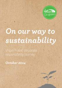 On our way to sustainability Virgin Trains’ corporate responsibility journey October 2014