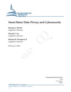 .  Smart Meter Data: Privacy and Cybersecurity Brandon J. Murrill Legislative Attorney Edward C. Liu