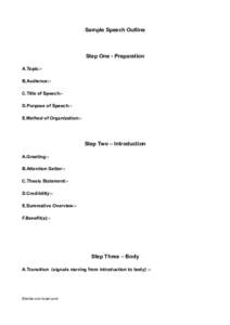 Sample Speech Outline  Step One - Preparation A.Topic:B.Audience:C.Title of Speech:D.Purpose of Speech:E.Method of Organization:-  Step Two – Introduction