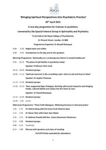 ‘Bringing Spiritual Perspectives into Psychiatric Practice’ 20th April 2015 A one-day programme for trainees in psychiatry convened by the Special Interest Group in Spirituality and Psychiatry To be held at the Royal