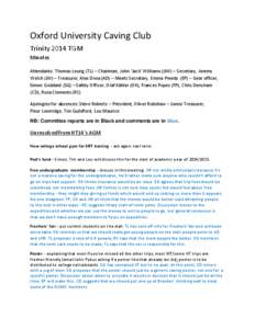 Oxford University Caving Club Trinity 2014 TGM Minutes Attendants: Thomas Leung (TL) – Chairman, John ‘Jack’ Williams (JJW) – Secretary, Jeremy Welch (JW) – Treasurer, Alex Diwa (AD) – Meets Secretary, Emma P