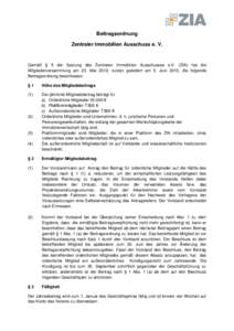 Beitragsordnung Zentraler Immobilien Ausschuss e. V. Gemäß § 5 der Satzung des Zentralen Immobilien Ausschusses e.V. (ZIA) hat die Mitgliederversammlung am 23. Mai 2012, zuletzt geändert am 5. Juni 2013, die folgende