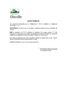 AVIS PUBLIC Aux personnes intéressées par un « Règlement n° 170-15 » modifiant le « Règlement de zonage n° 117 ». AVIS PUBLIC est donné par le soussigné, secrétaire-trésorier de la municipalité de Dixville