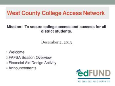 West County College Access Network Mission: To secure college access and success for all district students. December 2, Welcome 2.FAFSA Season Overview