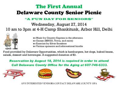 The First Annual Delaware County Senior Picnic “A FUN DAY FOR SENIORS” Wednesday, August 27, [removed]am to 3pm at 4-H Camp Shankitunk, Arbor Hill, Delhi