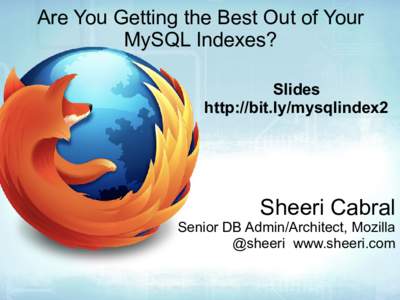 Are You Getting the Best Out of Your MySQL Indexes? Slides http://bit.ly/mysqlindex2  Sheeri Cabral