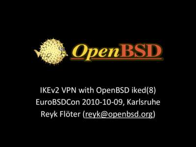 IKEv2&VPN&with&OpenBSD&iked(8) EuroBSDCon&2010@10@09,&Karlsruhe Reyk&Flöter&([removed])