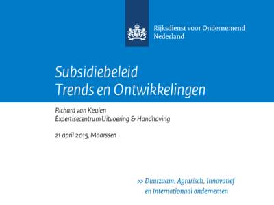 Subsidiebeleid Trends en Ontwikkelingen Richard van Keulen Expertisecentrum Uitvoering & Handhaving 21 april 2015, Maarssen