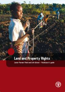 Land and Property Rights Junior Farmer Field and Life School - Facilitator’s guide The designations employed and the presentation of material in this information product do not imply the expression of any opinion what