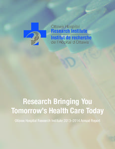 Research Bringing You Tomorrow’s Health Care Today Ottawa Hospital Research Institute 2013–2014 Annual Report Research Bringing You Tomorrow’s Health Care Today Ottawa Hospital Research Institute 2013–2014 Annua