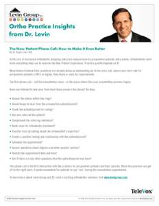 Ortho Practice Insights from Dr. Levin The New Patient Phone Call: How to Make It Even Better By: Dr. Roger Levin, DDS  In this era of increased orthodontic shopping and price comparisons by prospective patients and pare