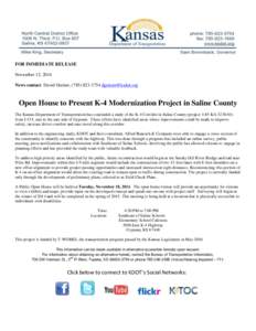 FOR IMMEDIATE RELEASE November 12, 2014 News contact: David Greiser, ([removed]removed] Open House to Present K-4 Modernization Project in Saline County The Kansas Department of Transportation has conclude