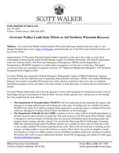 FOR IMMEDIATE RELEASE July 19, 2016 Contact: Tom Evenson, (Governor Walker Leads State Efforts to Aid Northern Wisconsin Recovery Madison – Governor Scott Walker toured northern Wisconsin following torren