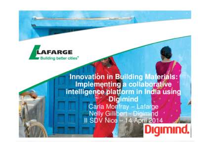 Innovation in Building Materials: Implementing a collaborative intelligence platform in India using Digimind Carla Monfray – Lafarge Nelly Gillibert - Digimind