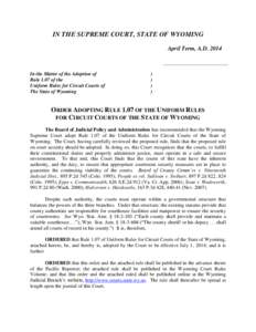 IN THE SUPREME COURT, STATE OF WYOMING April Term, A.D[removed]In the Matter of the Adoption of Rule 1.07 of the Uniform Rules for Circuit Courts of