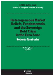 LUISS Guido Carli / School of European Political Economy Working paper n[removed]Publication date: July 2014 Heterogeneous Market Beliefs, Fundamentals and the Sovereign Debt Crisis in the Euro Zone © 2014 Roberto T