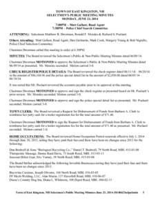 TOWN OF EAST KINGSTON, NH SELECTMEN’S PUBLIC MEETING MINUTES MONDAY, JUNE 23, 2014 7:00PM – Matt Gallant, Road Agent 7:30PM – Police Chief Search Committee ATTENDING: Selectmen Matthew B. Dworman, Ronald F. Morales