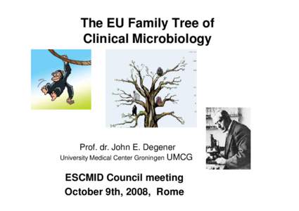 The EU Family Tree of Clinical Microbiology Prof. dr. John E. Degener University Medical Center Groningen UMCG