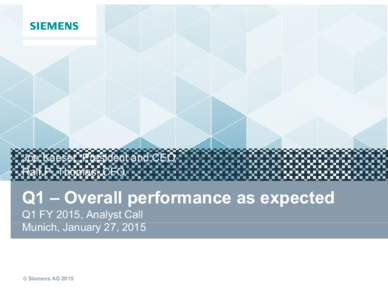 Joe Kaeser, President and CEO Ralf P. Thomas, CFO Q1 – Overall performance as expected Q1 FY 2015, Analyst Call Munich, January 27, 2015