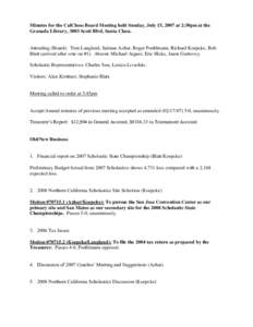 Minutes for the CalChess Board Meeting held Sunday, July 15, 2007 at 2:30pm at the Granada Library, 3003 Scott Blvd, Santa Clara. Attending (Board): Tom Langland, Salman Azhar, Roger Poehlmann, Richard Koepcke, Bob Blatt