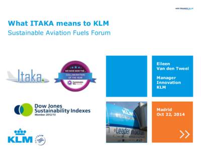 What ITAKA means to KLM Sustainable Aviation Fuels Forum Eileen Van den Tweel Manager
