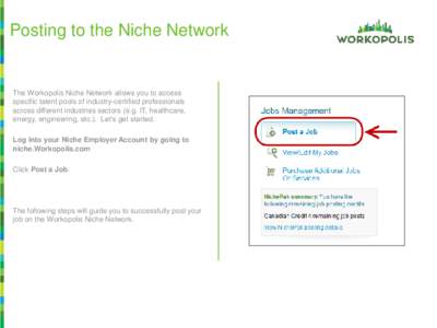 Posting to the Niche Network  The Workopolis Niche Network allows you to access specific talent pools of industry-certified professionals across different industries sectors (e.g. IT, healthcare, energy, engineering, etc