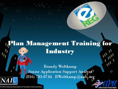 Plan Management Training for Industry Brandy Woltkamp Senior Application Support Analyst[removed]removed] © 2014 National Association of Insurance Commissioners