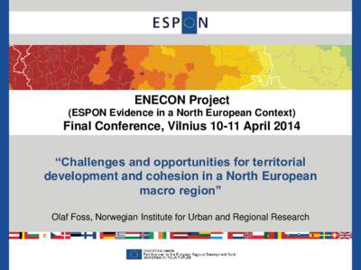 ENECON Project (ESPON Evidence in a North European Context) Final Conference, Vilnius[removed]April 2014 “Challenges and opportunities for territorial development and cohesion in a North European