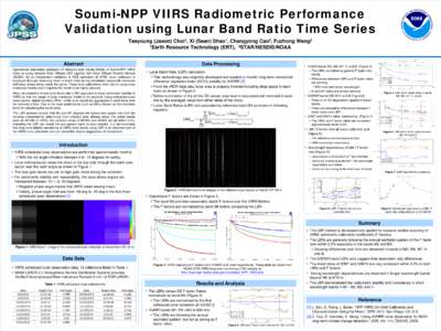 Soumi-NPP VIIRS Radiometric Performance Validation using Lunar Band Ratio Time Series Taeyoung (Jason) Choi1, Xi (Sean) Shao1, Changyong Cao2, Fuzhong Weng2 1Earth Resource Technology (ERT), 2STAR/NESDIS/NOAA Abstract