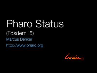 Pharo Status (Fosdem15) Marcus Denker http://www.pharo.org  Pharo3: Release April `14
