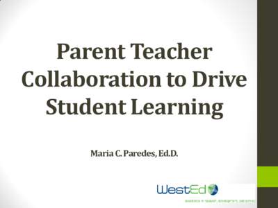 Parent Teacher Collaboration to Drive Student Learning Maria C. Paredes, Ed.D.  Agenda