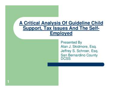 A Critical Analysis Of Guideline Child Support, Tax Issues And The SelfEmployed Presented By Alan J. Skidmore, Esq. Jeffrey S. Schroer, Esq. San Bernardino County
