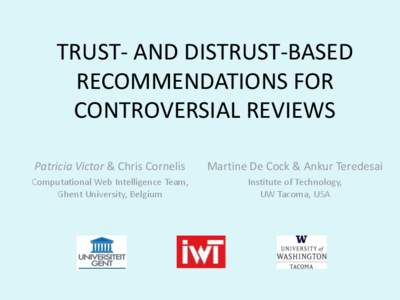 TRUST- AND DISTRUST-BASED RECOMMENDATIONS FOR CONTROVERSIAL REVIEWS Patricia Victor & Chris Cornelis  Martine De Cock & Ankur Teredesai