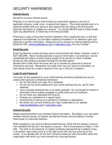 SECURITY AWARENESS Internet Scams Be alert to common internet scams. Phishing is an internet scam that involves an email which appears to be from a legitimate company, credit union, or government agency. The emails typic