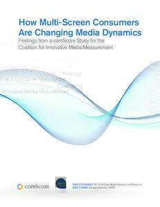 How Multi-Screen Consumers Are Changing Media Dynamics Findings from a comScore Study for the Coalition for Innovative Media Measurement