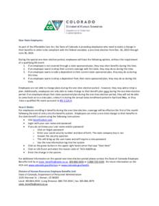 Dear State Employees: As part of the Affordable Care Act, the State of Colorado is providing employees who need to make a change in their benefits in order to be compliant with the federal mandate, a one-time election fr