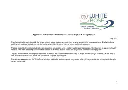 Appearance and location of the White Rose Carbon Capture & Storage Project July 2013 The plant will be located alongside the larger existing power station, which will help provide screening for nearby residents. The Whit