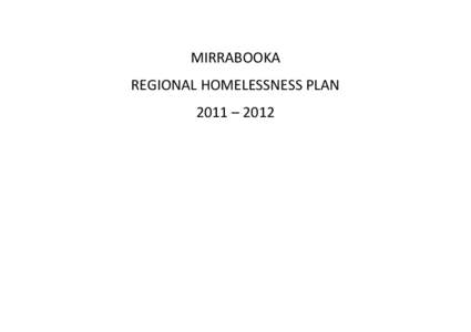 MIRRABOOKA REGIONAL HOMELESSNESS PLAN 2011 – 2012 MIRRABOOKA REGIONAL HOMELESSNESS PLAN[removed]INTRODUCTION