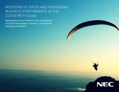 REDUCING UC COSTS AND INCREASING BUSINESS PERFORMANCE IN THE CLOUD WITH UCaaS Spiceworks survey reveals IT pros’ perceptions of UCaaS advantages, concerns – and projects doubling of adoption