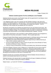 MEDIA RELEASE Friday 4 October 2013 Diabetes Australia appoints The Hon Judi Moylan as new President Diabetes Australia announced a new President today with the appointment of Judi Moylan, former Federal Member of Parlia